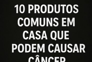 10 produtos comuns em casa que podem causar câncer