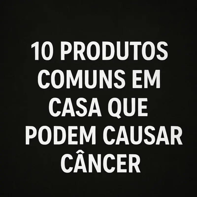 10 produtos comuns em casa que podem causar câncer